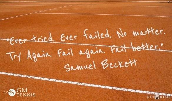 Ever tried. Ever failed. No matter.Try Again. Fail again. Fail better. Samuel Becket